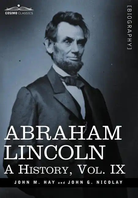 Abraham Lincoln: A History, Vol.IX (in 10 Volumes) - Hardcover