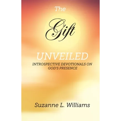 The Gift, Unveiled: Introspective Devotionals on God's Presence - Paperback