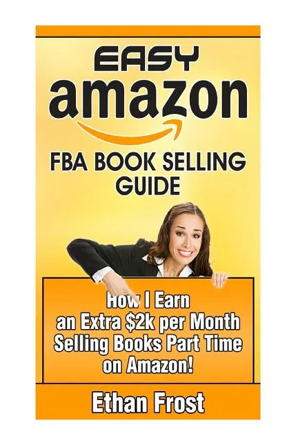 Easy Amazon Fba Book Selling Guide: How I Earn an Extra $2,000 Per Month Side Income Selling Books Part Time on Amazon - Paperback