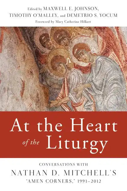 At the Heart of the Liturgy: Conversations with Nathan D. Mitchell's Amen Corners, 1991-2012 - Paperback