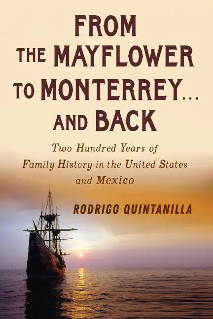 From The Mayflower to Monterrey and Back-Two Hundred Years of Family History in the United States and Mexico - Paperback