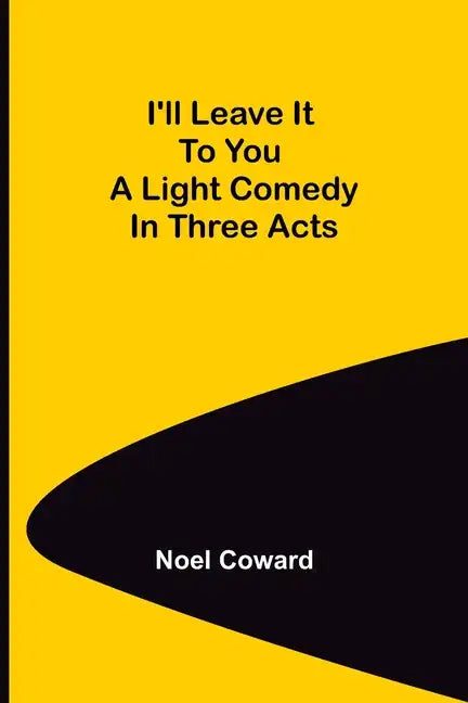I'll Leave It To You; A Light Comedy In Three Acts - Paperback