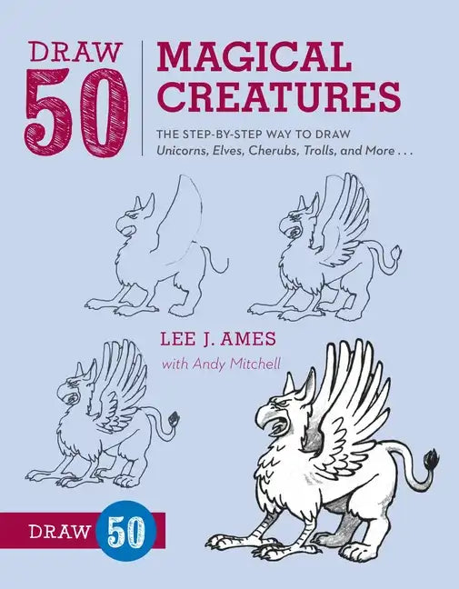 Draw 50 Magical Creatures: The Step-By-Step Way to Draw Unicorns, Elves, Cherubs, Trolls, and Many More - Paperback