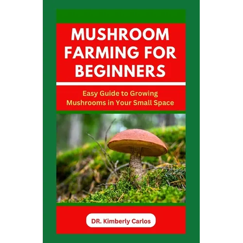 Mushroom Farming for Beginners: Growing Medicinal Mushroom in Your Small Home Space - Paperback