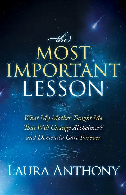 The Most Important Lesson: What My Mother Taught Me That Will Change Alzheimer's and Dementia Care Forever - Paperback