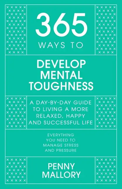 365 Ways to Develop Mental Toughness: A Day-By-Day Guide to Living a Happier and More Successful Life - Hardcover