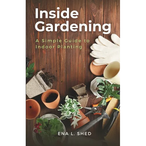 Inside Gardening: A Simple Guide to Indoor Planting - Paperback