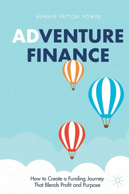 Adventure Finance: How to Create a Funding Journey That Blends Profit and Purpose - Paperback