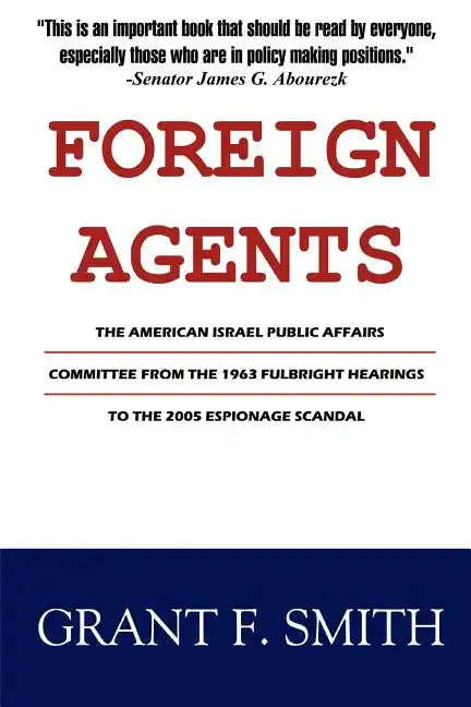 Foreign Agents: The American Israel Public Affairs Committee from the 1963 Fulbright Hearings to the 2005 Espionage Scandal - Paperback