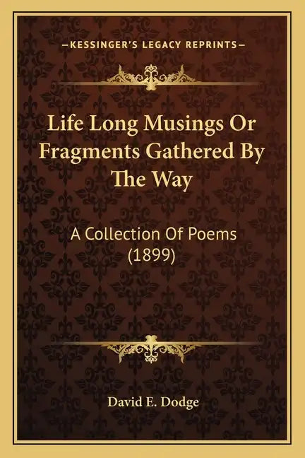 Life Long Musings or Fragments Gathered by the Way: A Collection of Poems (1899) - Paperback
