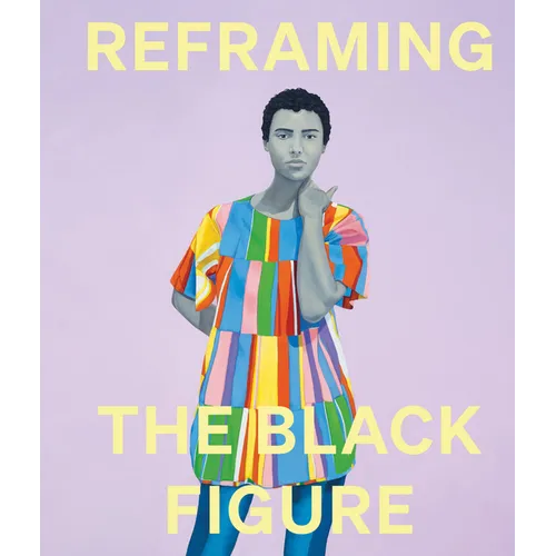Reframing the Black Figure: An Introduction to Contemporary Black Figuration - Hardcover