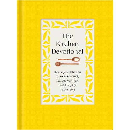 The Kitchen Devotional: Readings and Recipes to Feed Your Soul, Nourish Your Faith, and Bring Joy to the Table - Hardcover