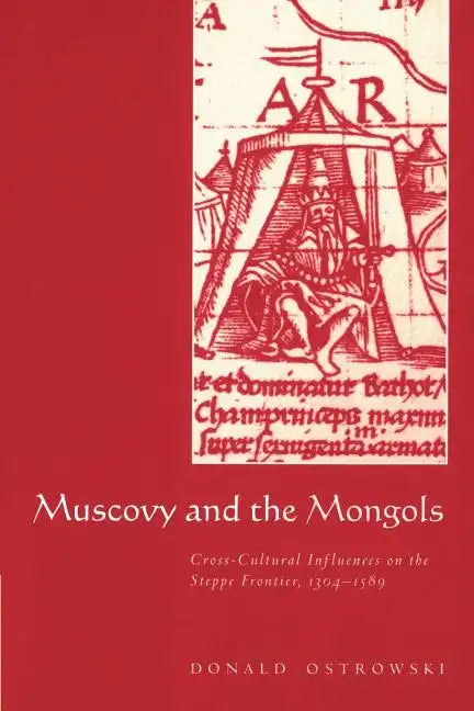 Muscovy and the Mongols: Cross-Cultural Influences on the Steppe Frontier, 1304 1589 - Paperback