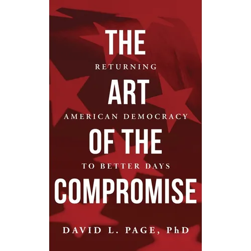 The Art of the Compromise: Returning American Democracy to Better Days - Hardcover