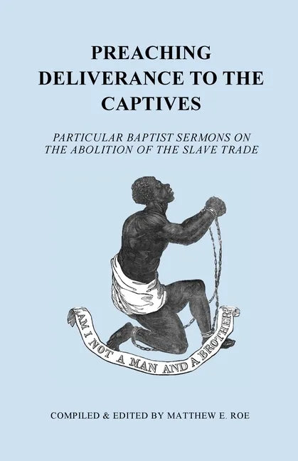 Preaching Deliverance to the Captives: Particular Baptist Sermons on the Abolition of the Slave Trade - Paperback