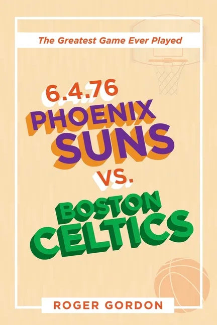 6.4.76 Phoenix Suns Vs. Boston Celtics: The Greatest Game Ever Played - Paperback