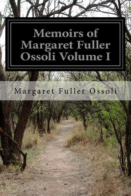 Memoirs of Margaret Fuller Ossoli Volume I - Paperback