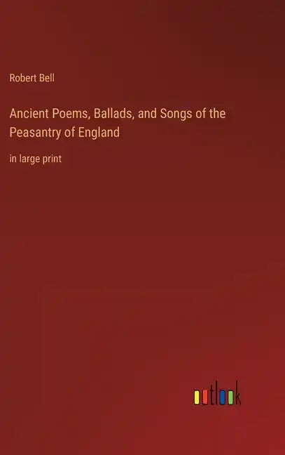 Ancient Poems, Ballads, and Songs of the Peasantry of England: in large print - Hardcover