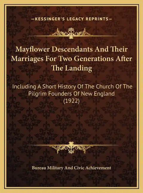 Mayflower Descendants And Their Marriages For Two Generations After The Landing: Including A Short History Of The Church Of The Pilgrim Founders Of Ne - Hardcover