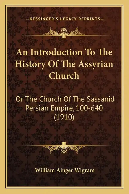 An Introduction To The History Of The Assyrian Church: Or The Church Of The Sassanid Persian Empire, 100-640 (1910) - Paperback