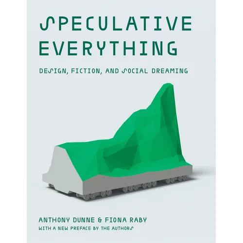 Speculative Everything, with a New Preface by the Authors: Design, Fiction, and Social Dreaming - Paperback
