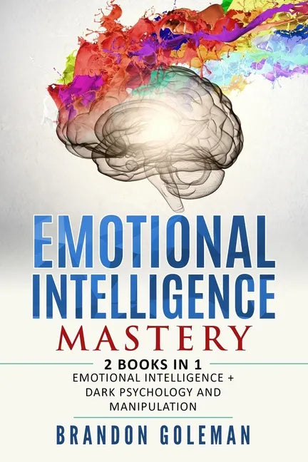 Emotional Intelligence Mastery: -2 BOOKS in 1- Emotional Intelligence + Dark Psychology and Manipulation - Paperback