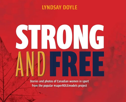 Strong and Free: Stories and photos of Canadian women in sport from the popular #superROLEmodels project - Hardcover