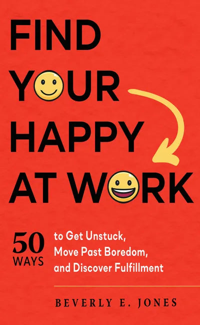Find Your Happy at Work: 50 Ways to Get Unstuck, Move Past Boredom, and Discover Fulfillment - Paperback