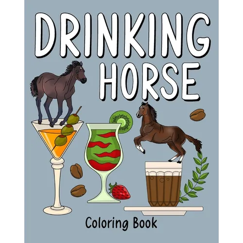 Drinking Horse Coloring Book: Animal Painting Pages with Many Coffee or Smoothie and Cocktail Drinks Recipes - Paperback