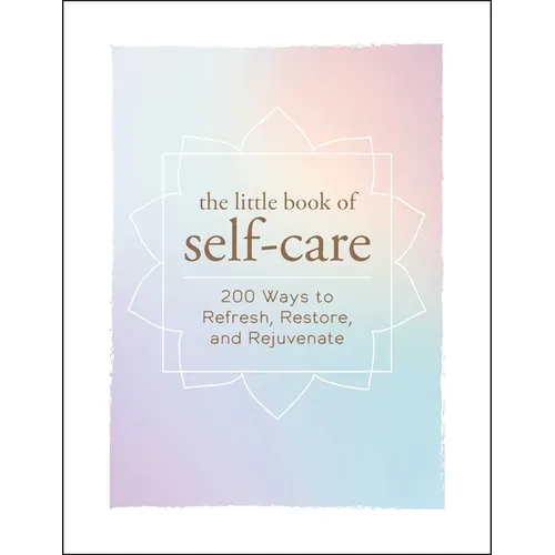The Little Book of Self-Care: 200 Ways to Refresh, Restore, and Rejuvenate - Hardcover