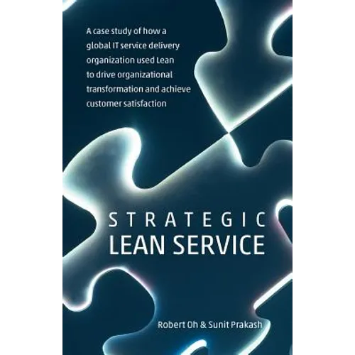 Strategic Lean Service: A case study of how a global IT service delivery organization used Lean to drive organizational transformation and ach - Paperback