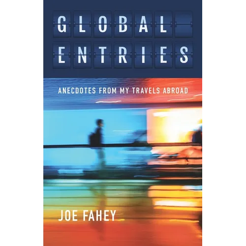 Global Entries: Anecdotes From My Travels Abroad