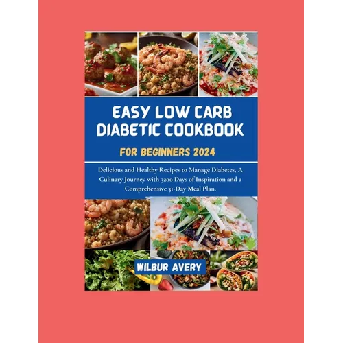 Easy Low Carb Diabetic Cookbooks for Beginners 2024: Delicious and Healthy Recipes to Manage Diabetes, A Culinary Journey with 3200 Days of Inspiratio - Paperback