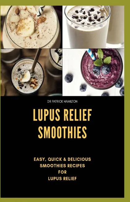 Lupus Relief Smoothies: Easy, quick and delicious smoothies recies for lupus - Paperback