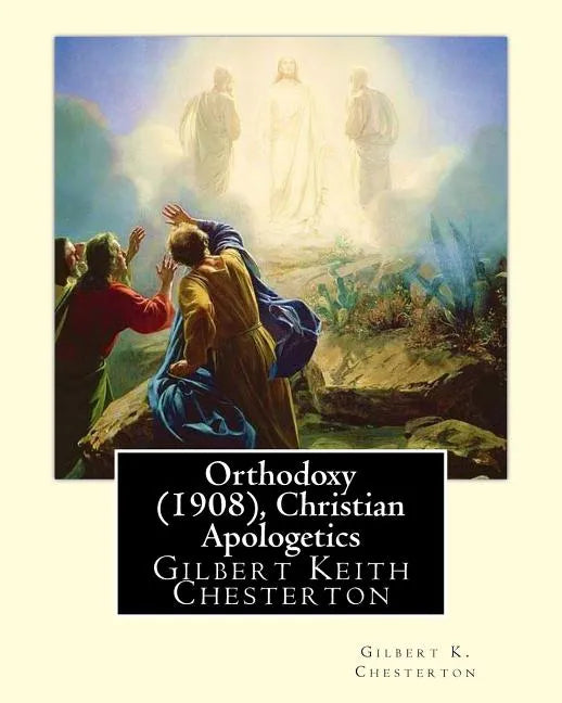 Orthodoxy (1908), By Gilbert K. Chesterton ( Christian Apologetics ): Gilbert Keith Chesterton - Paperback