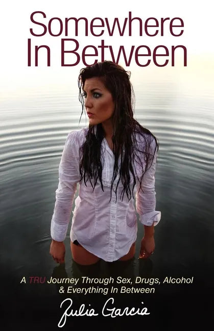 Somewhere in Between: A TRU Journey Through Sex, Drugs, Alcohol & Everything in Between - Paperback