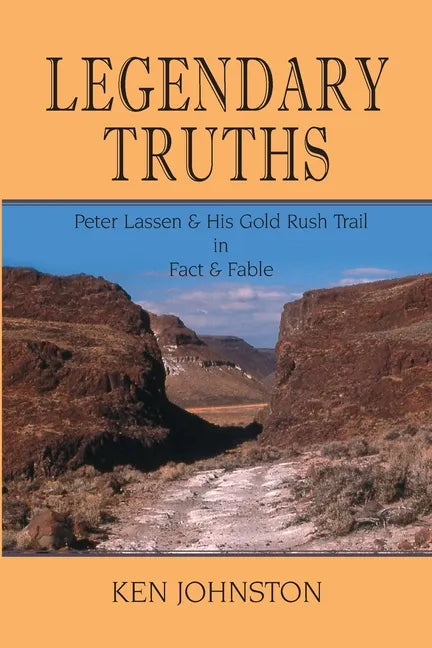 Legendary Truths, Peter Lassen & His Gold Rush Trail in Fact & Fable - Paperback