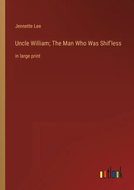 Uncle William; The Man Who Was Shif'less: in large print - Paperback