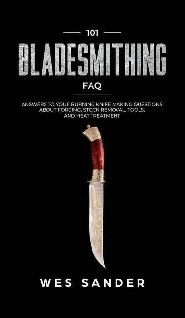 101 Bladesmithing FAQ: Answers to Your Burning Knifemaking Questions About Forging, Stock Removal, Tools, and Heat Treatment - Hardcover