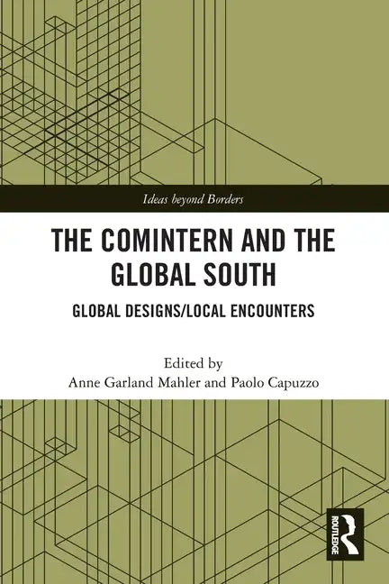 The Comintern and the Global South: Global Designs/Local Encounters - Paperback