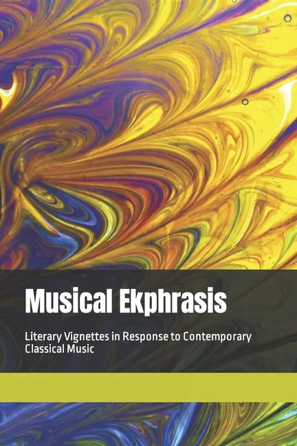 Musical Ekphrasis: Literary Vignettes in response to Contemporary Classical Music - Paperback