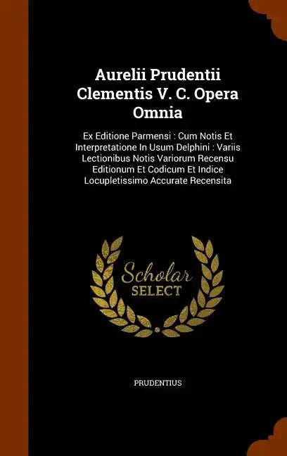 Aurelii Prudentii Clementis V. C. Opera Omnia: Ex Editione Parmensi: Cum Notis Et Interpretatione In Usum Delphini: Variis Lectionibus Notis Variorum - Hardcover