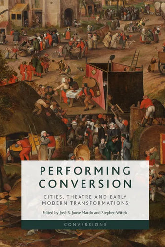 Performing Conversion: Cities, Theatre and Early Modern Transformations - Paperback