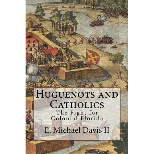 Huguenots and Catholics: The Fight for Colonial Florida - Paperback
