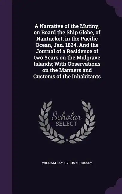 A Narrative of the Mutiny, on Board the Ship Globe, of Nantucket, in the Pacific Ocean, Jan. 1824. And the Journal of a Residence of two Years on the - Hardcover