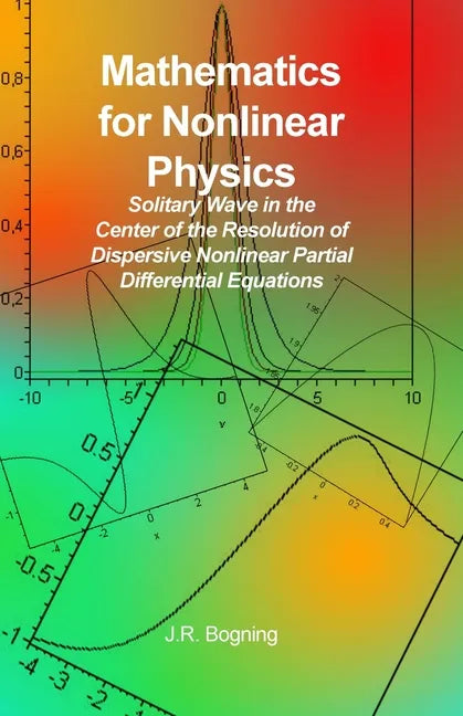Mathematics for Nonlinear Physics: Solitary Wave in the Center of the Resolution of Dispersive Nonlinear Partial Differential Equations - Paperback