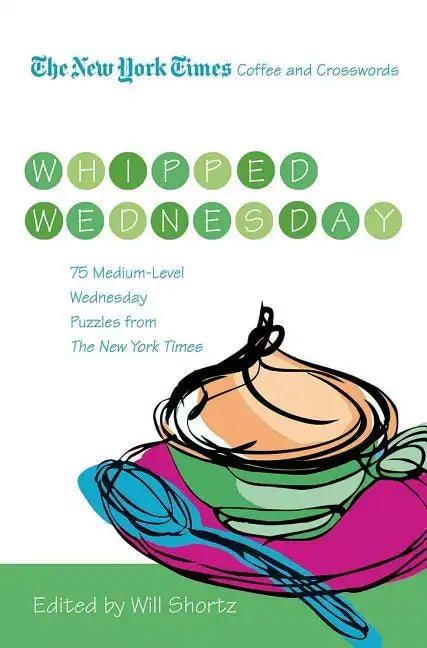 The New York Times Coffee and Crosswords: Whipped Wednesday: 75 Medium-Level Wednesday Puzzles from the New York Times - Paperback