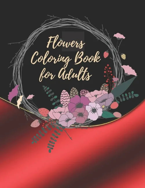 Flowers Coloring Book For Adults: Coloring Book For Adults Featuring Flowers - Paperback