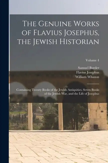 The Genuine Works of Flavius Josephus, the Jewish Historian: Containing Twenty Books of the Jewish Antiquities, Seven Books of the Jewish War, and the - Paperback