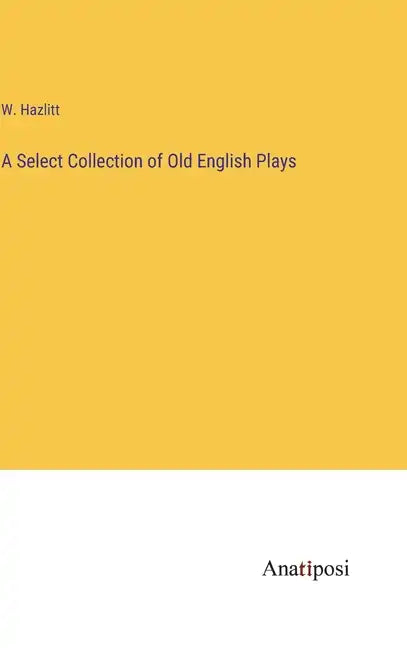 A Select Collection of Old English Plays - Hardcover